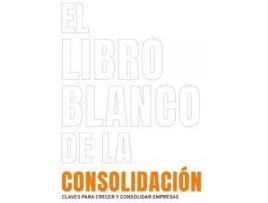 Livro El libro blanco de la consolidación : claves para crecer y consolidar empresas de Aa.Vv. (Espanhol)