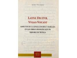 Livro Latine dictur, vulgo vocant : aspectos de la lengua escrita y hablada en las otras gramaticales de Isidoro de Sevilla de Isabel Velázquez Soriano (Espanhol)