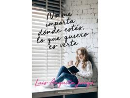 Livro No Me Importa Dónde Estés, Lo Que Quiero Es Verte de Luis Anguita Juega (Espanhol)