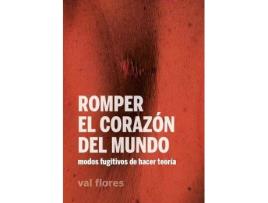 Livro Romper el corazón del mundo : modos fugitivos de hacer teoría de Prólogo por Marie Bardet, Valeria Flores (Espanhol)