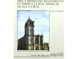 Livro Arte y Artistas del Renacimiento En Torno a la Real Abadia de Alcala La Real, Jaen de Lazaro Gila Medina (Espanhol)