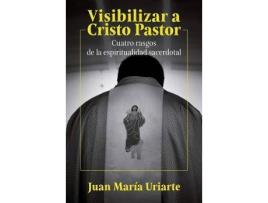 Livro Visibilizar a Cristo Pastor : cuatro rasgos de la espiritualidad sacerdotal de Juan María Uriarte (Espanhol)