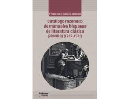 Livro Catálogo razonado de manuales hispanos de literatura clásica (1782-1935) de García Jurado, Francisco (Espanhol)