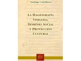 Livro La hagiografía visigoda : dominio social y proyección cultural de Santiago Miguel Castellanos García (Espanhol)