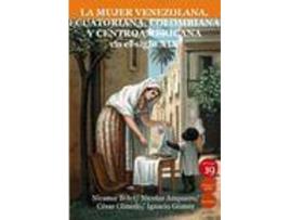 Livro La mujer venezolana, ecuatoriana, colombiana y centroamericana en el siglo XIX de Nicanor ... [Et Al.] Bolet Peraza, Editor-In-Chief Germán Rueda Arribas (Espanhol)