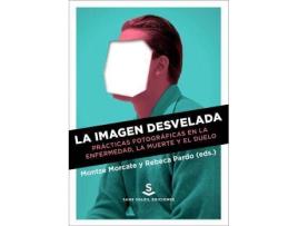 Livro La imagen desvelada : prácticas fotográficas en la enfermedad, la muerte y el duelo de Editado por Montse Morcate Casera, Editado por Rebeca Pardo Sainz (Espanhol)