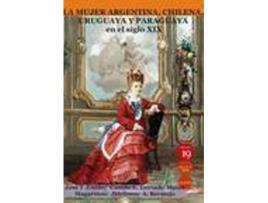 Livro La mujer argentina, chilena, uruguaya y paraguaya en el siglo XIX de José Tomás ... [Et Al.] Guido Aoiz, Editor-In-Chief Germán Rueda Arribas (Espanhol)