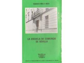 Livro La Escuela de Comercio de Sevilla: Compendio histo´rico de su vida, desde su creacio´n hasta los umbrales de su centenario (Spanish Edition) de Walls Boza, Federico (Espanhol)