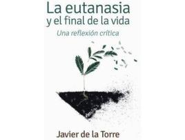 Livro La eutanasia y el final de la vida : una reflexión crítica de Francisco Javier De La Torre Díaz (Espanhol)