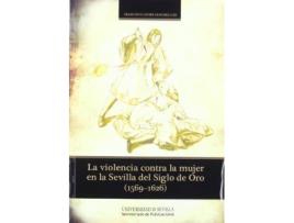 Livro La violencia contra la mujer en la Sevilla del Siglo de Oro, 1569-1626 de Francisco Javier Sánchez-Cid Gori (Espanhol)