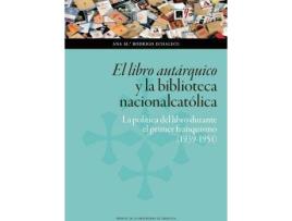 Livro El libro autárquico y la biblioteca nacionalcatólica : la política del libro durante el primer franquismo, 1939-1951 de Ana María Rodrigo Echalecu (Espanhol)