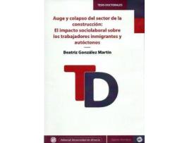 Livro Auge y colapso del sector de la construcción: El impacto sociolaboral sobre los trabajadores inmigrantes y autóctonos de González Martín, Beatriz (Espanhol)