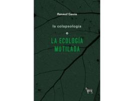 Livro La Colapsología O La Ecología Mutilada de Renaud García (Espanhol)